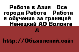 Работа в Азии - Все города Работа » Работа и обучение за границей   . Ненецкий АО,Волонга д.